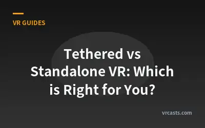 Tethered vs Standalone VR: Which is Right for You?