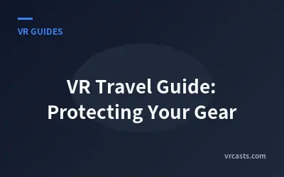 VR Travel Guide: Protecting Your Gear