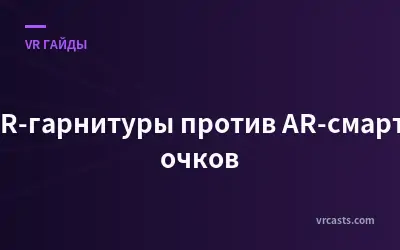 VR-гарнитуры против AR-смарт-очков