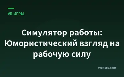 Симулятор работы: Юмористический взгляд на рабочую силу