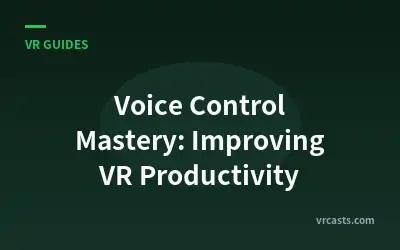 Voice Control Mastery: Improving VR Productivity