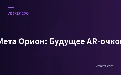 Мета Орион: Будущее AR-очков