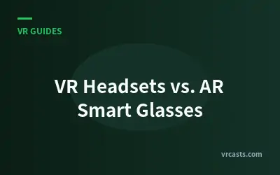 VR Headsets vs. AR Smart Glasses