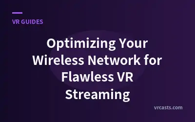 Optimizing Your Wireless Network for Flawless VR Streaming