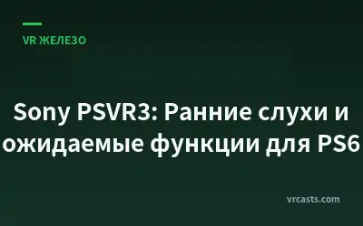 Sony PSVR3: Ранние слухи и ожидаемые функции для PS6