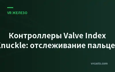 Контроллеры Valve Index Knuckle: отслеживание пальцев