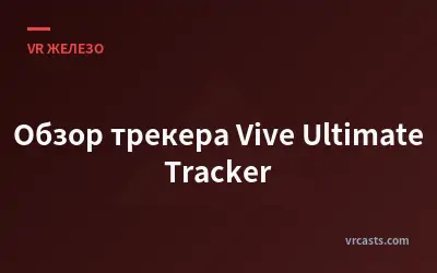 Обзор трекера Vive Ultimate Tracker