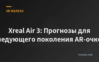 Xreal Air 3: Прогнозы для следующего поколения AR-очков