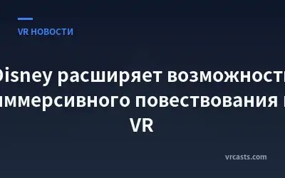 Disney расширяет возможности иммерсивного повествования в VR