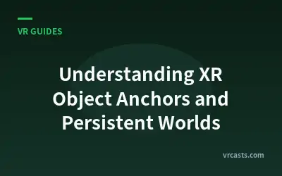 Understanding XR Object Anchors and Persistent Worlds