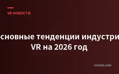 Основные тенденции индустрии VR на 2026 год