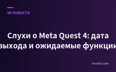Слухи о Meta Quest 4: дата выхода и ожидаемые функции