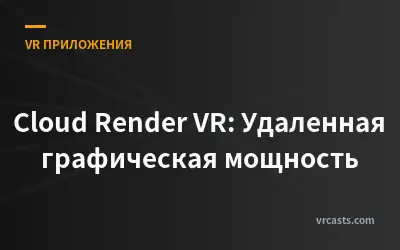 Cloud Render VR: Удаленная графическая мощность