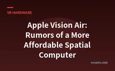 Apple Vision Air: Rumors of a More Affordable Spatial Computer