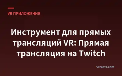 Инструмент для прямых трансляций VR: Прямая трансляция на Twitch