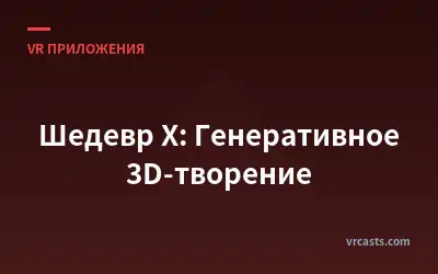 Шедевр X: Генеративное 3D-творение