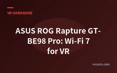 ASUS ROG Rapture GT-BE98 Pro: Wi-Fi 7 for VR