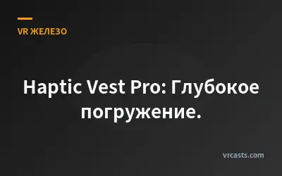 Haptic Vest Pro: Глубокое погружение.