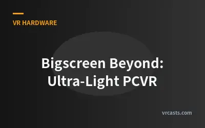 Bigscreen Beyond: Ultra-Light PCVR