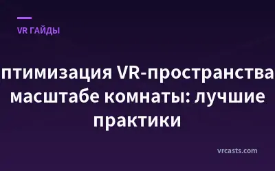 Оптимизация VR-пространства в масштабе комнаты: лучшие практики