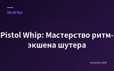 Pistol Whip: Мастерство ритм-экшена шутера