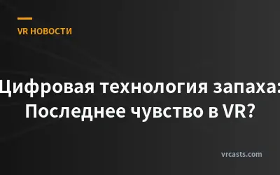 Цифровая технология запаха: Последнее чувство в VR?