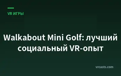Walkabout Mini Golf: лучший социальный VR-опыт