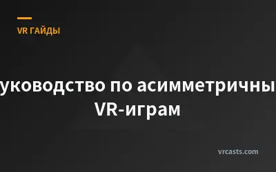 Руководство по асимметричным VR-играм