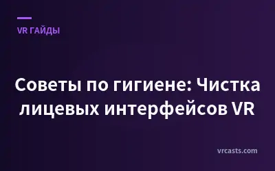Советы по гигиене: Чистка лицевых интерфейсов VR