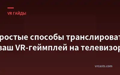 Простые способы транслировать ваш VR-геймплей на телевизор