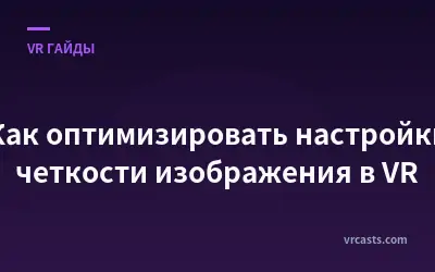 Как оптимизировать настройки четкости изображения в VR