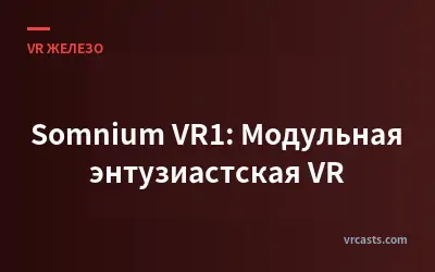 Somnium VR1: Модульная энтузиастская VR