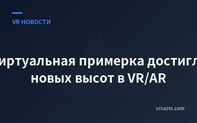 Виртуальная примерка достигла новых высот в VR/AR