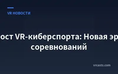 Рост VR-киберспорта: Новая эра соревнований