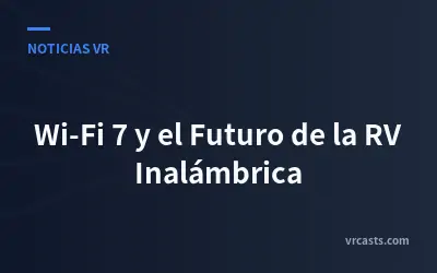 Wi-Fi 7 y el Futuro de la RV Inalámbrica