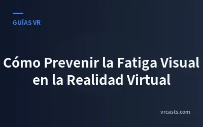 Cómo Prevenir la Fatiga Visual en la Realidad Virtual