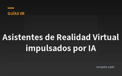Asistentes de Realidad Virtual impulsados por IA