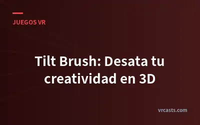 Tilt Brush: Desata tu creatividad en 3D