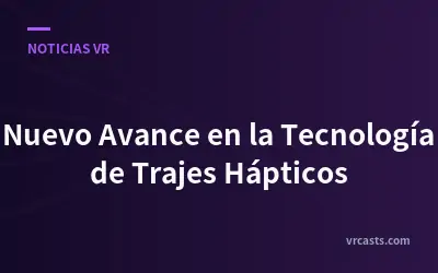 Nuevo Avance en la Tecnología de Trajes Hápticos
