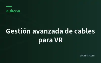 Gestión avanzada de cables para VR