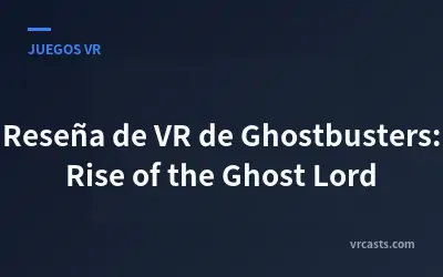 Reseña de VR de Ghostbusters: Rise of the Ghost Lord