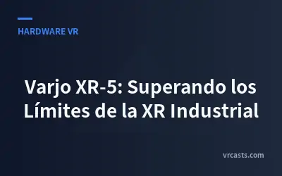 Varjo XR-5: Superando los Límites de la XR Industrial