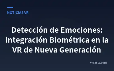 Detección de Emociones: Integración Biométrica en la VR de Nueva Generación