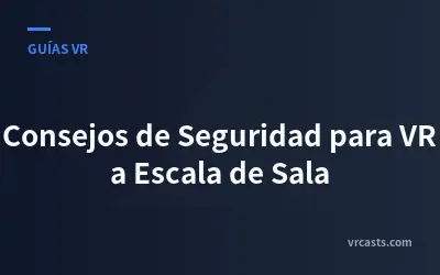 Consejos de Seguridad para VR a Escala de Sala