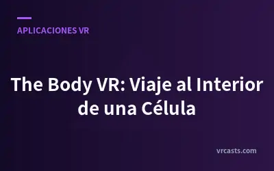 The Body VR: Viaje al Interior de una Célula