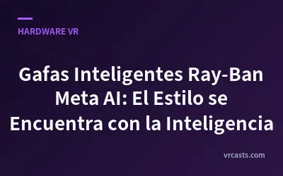 Gafas Inteligentes Ray-Ban Meta AI: El Estilo se Encuentra con la Inteligencia