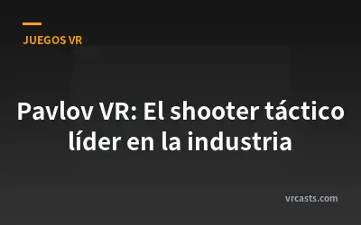 Pavlov VR: El shooter táctico líder en la industria