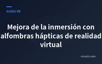 Mejora de la inmersión con alfombras hápticas de realidad virtual