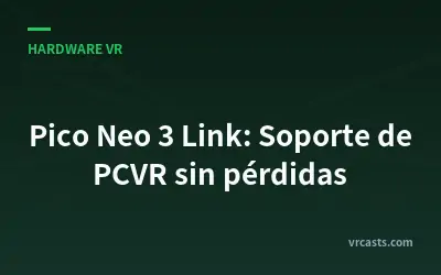 Pico Neo 3 Link: Soporte de PCVR sin pérdidas