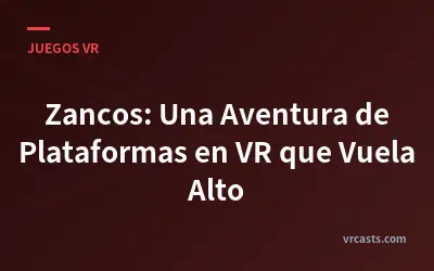 Zancos: Una Aventura de Plataformas en VR que Vuela Alto